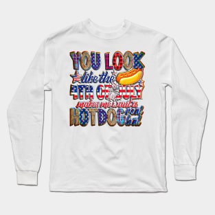 You Look Like 4th Of July Makes Me Want A Hot Dog Real Bad gifts Long Sleeve T-Shirt